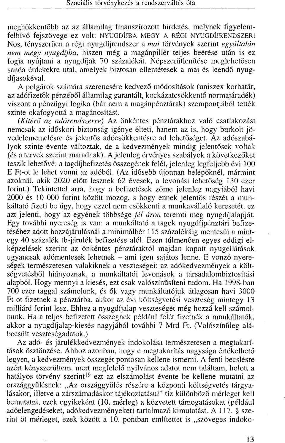 Népszerűtlenítése meglehetősen sanda érdekekre utal, amelyek biztosan ellentétesek a mai és leendő nyugdíjasokéval.