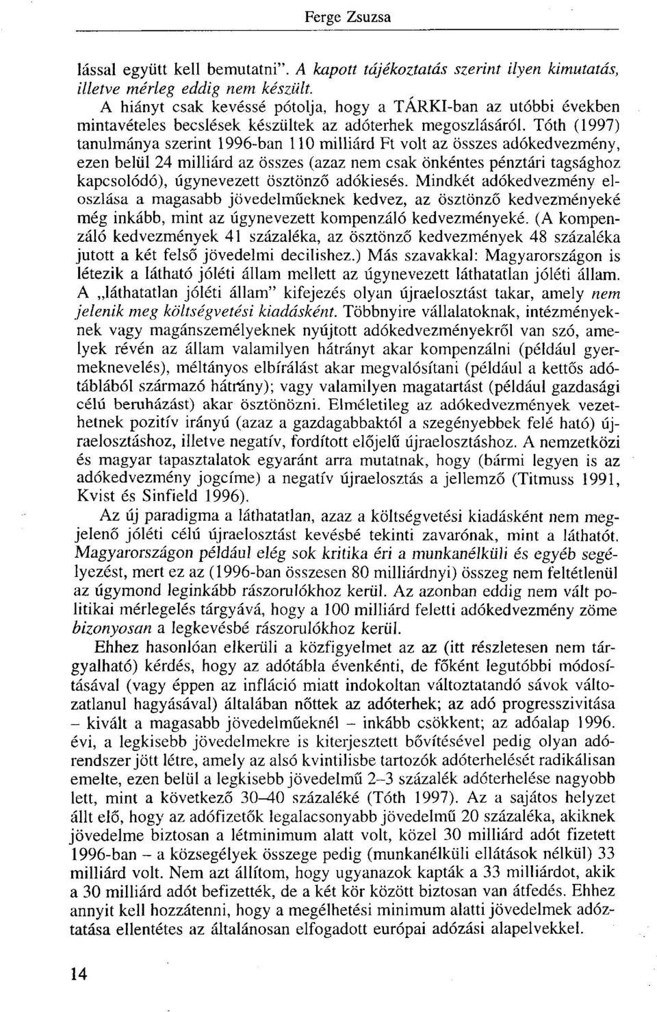 Tóth (1997) tanulmánya szerint 1996-ban 110 milliárd Ft volt az összes adókedvezmény, ezen belül 24 milliárd az összes (azaz nem csak önkéntes pénztári tagsághoz kapcsolódó), úgynevezett ösztönző