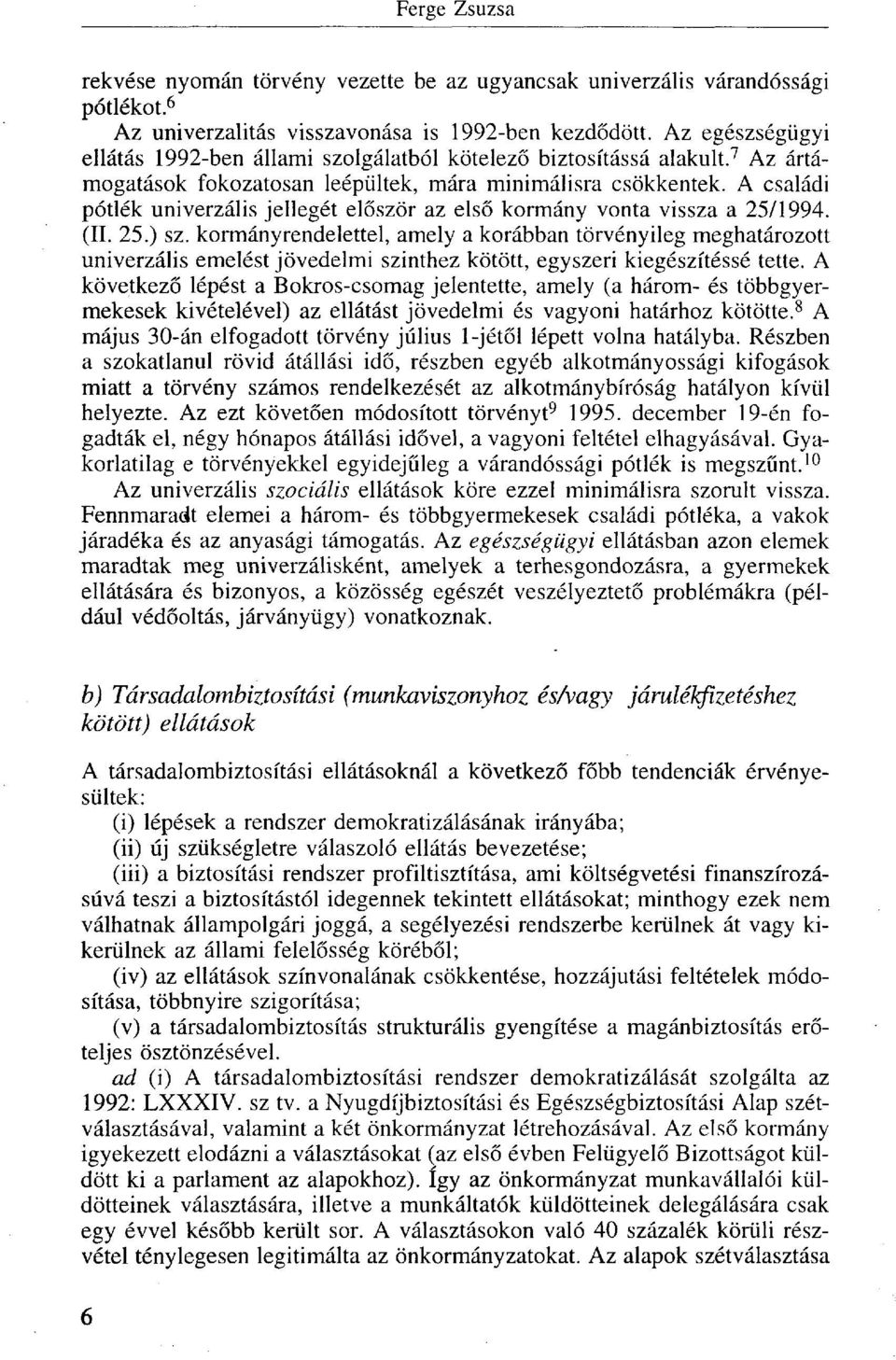 A családi pótlék univerzális jellegét először az első kormány vonta vissza a 25/1994. (II. 25.) sz.