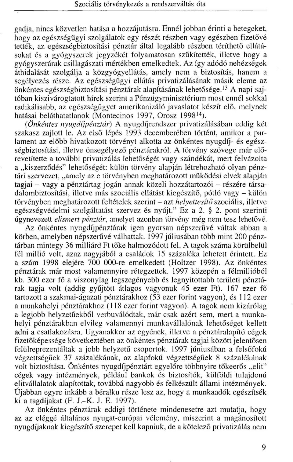 gyógyszerek jegyzékét folyamatosan szűkítették, illetve hogy a gyógyszerárak csillagászati mértékben emelkedtek.