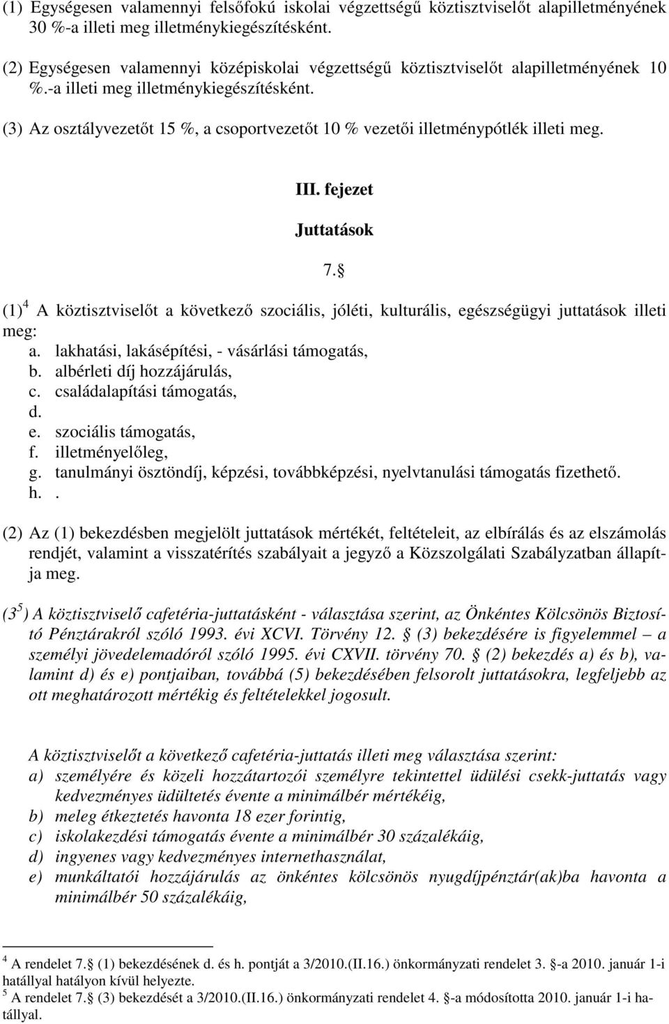 (3) Az osztályvezetőt 15 %, a csoportvezetőt 10 % vezetői illetménypótlék illeti meg. III. fejezet Juttatások 7.