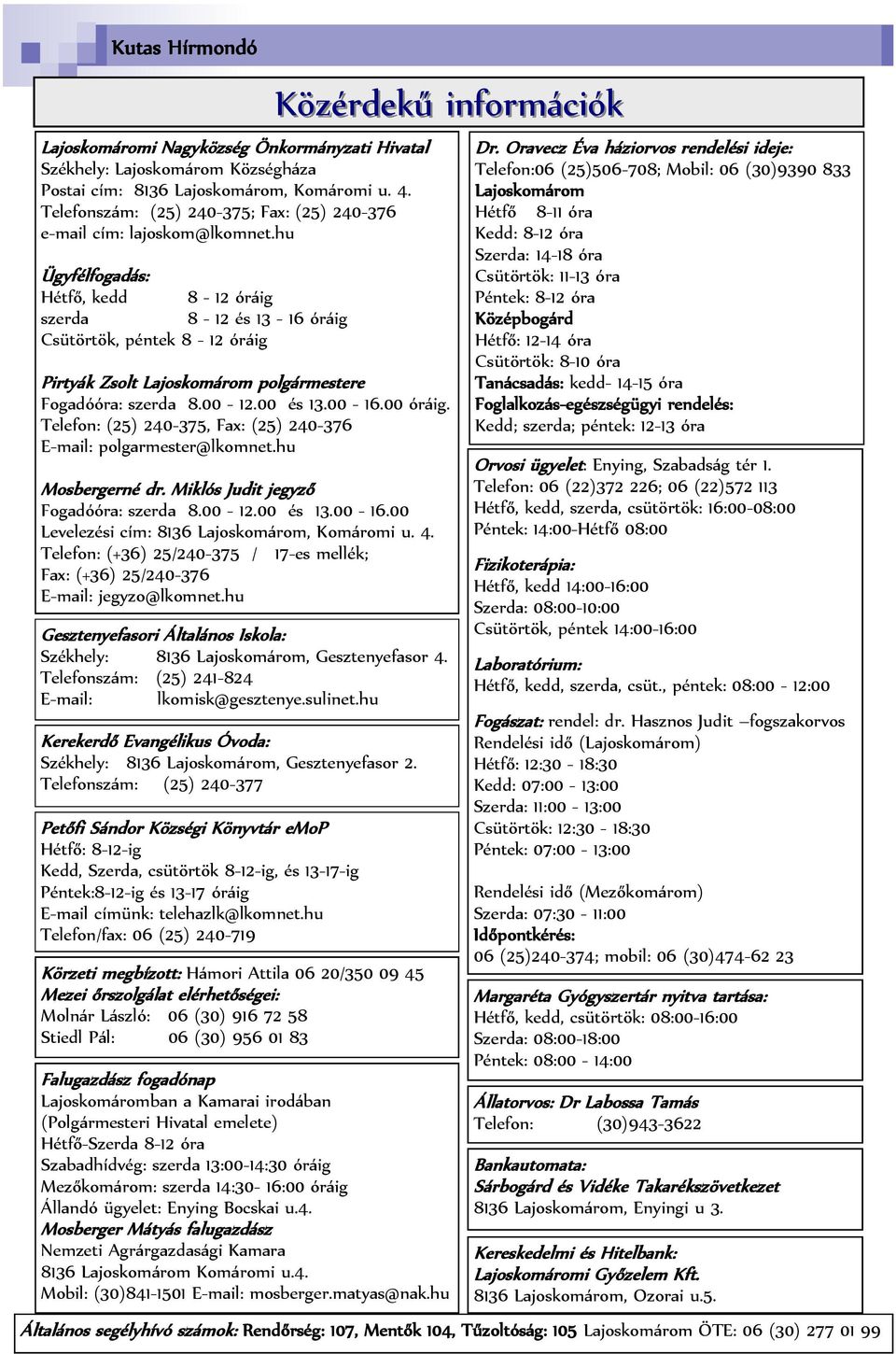 hu Ügyfélfogadás: Hétfő, kedd 8-12 óráig szerda 8-12 és 13-16 óráig Csütörtök, péntek 8-12 óráig Közérdekű információk Pirtyák Zsolt Lajoskomárom polgármestere Fogadóóra: szerda 8.00-12.00 és 13.