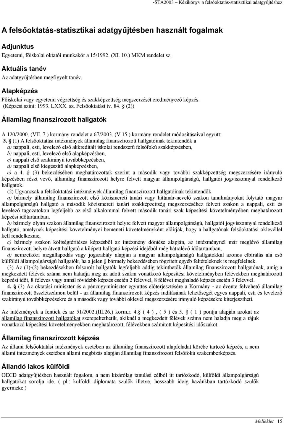 84. (2)) Államilag finanszírozott hallgatók A 120/2000. (VII. 7.) kormány rendelet a 67/2003. (V.15.) kormány rendelet módosításaival együtt: 3.