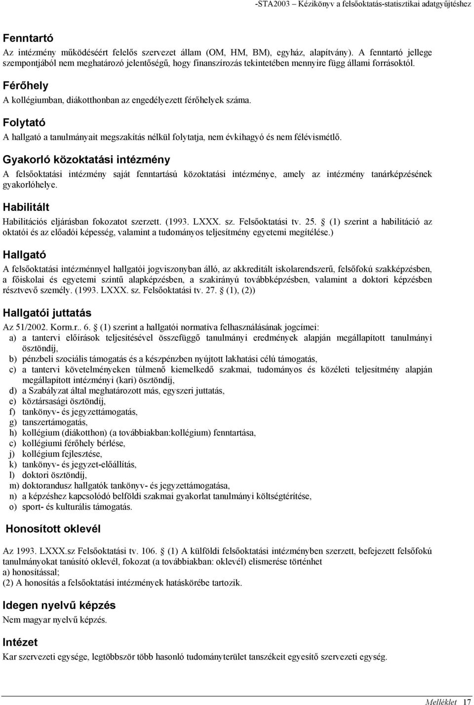 Férőhely A kollégiumban, diákotthonban az engedélyezett férőhelyek száma. Folytató A hallgató a tanulmányait megszakítás nélkül folytatja, nem évkihagyó és nem félévismétlő.