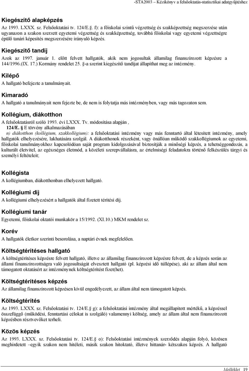 megszerzésére irányuló képzés. Kiegészítő tandíj Azok az 1997. január 1. előtt felvett hallgatók, akik nem jogosultak államilag finanszírozott képzésre a 144/1996.(IX. 17.) Kormány rendelet 25.