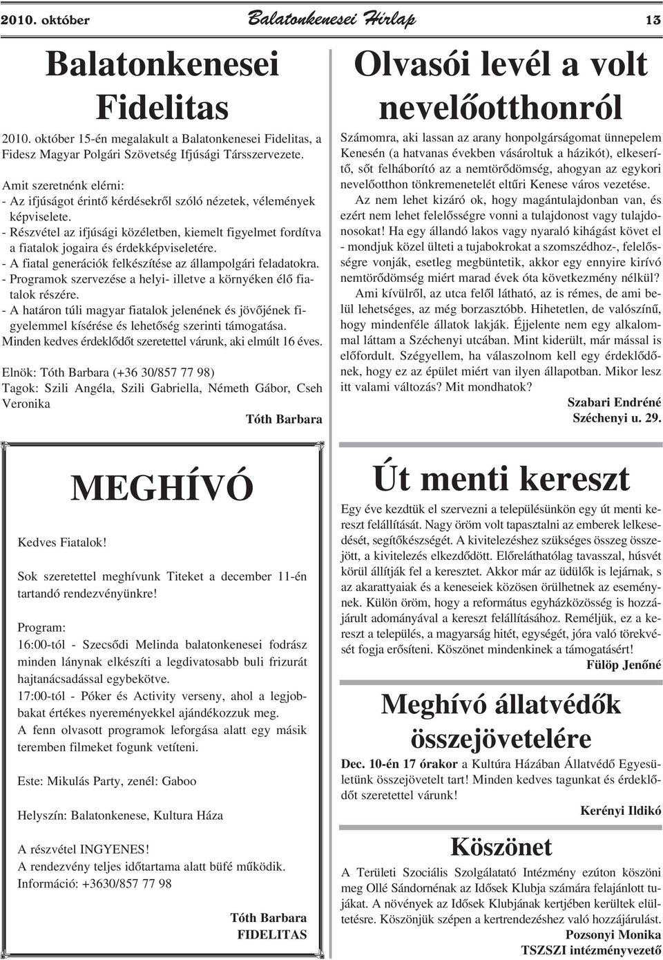 - Részvétel az ifjúsági közéletben, kiemelt figyelmet fordítva a fiatalok jogaira és érdekképviseletére. - A fiatal generációk felkészítése az állampolgári feladatokra.