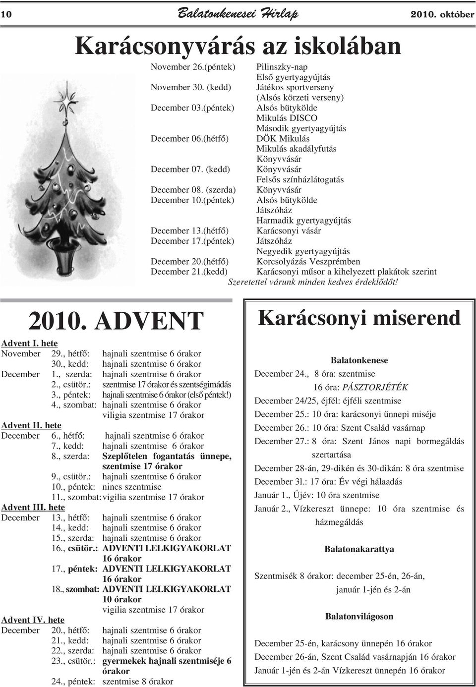 (szerda) Könyvvásár December 10.(péntek) Alsós bütykölde Játszóház Harmadik gyertyagyújtás December 13.(hétfõ) Karácsonyi vásár December 17.(péntek) Játszóház Negyedik gyertyagyújtás December 20.