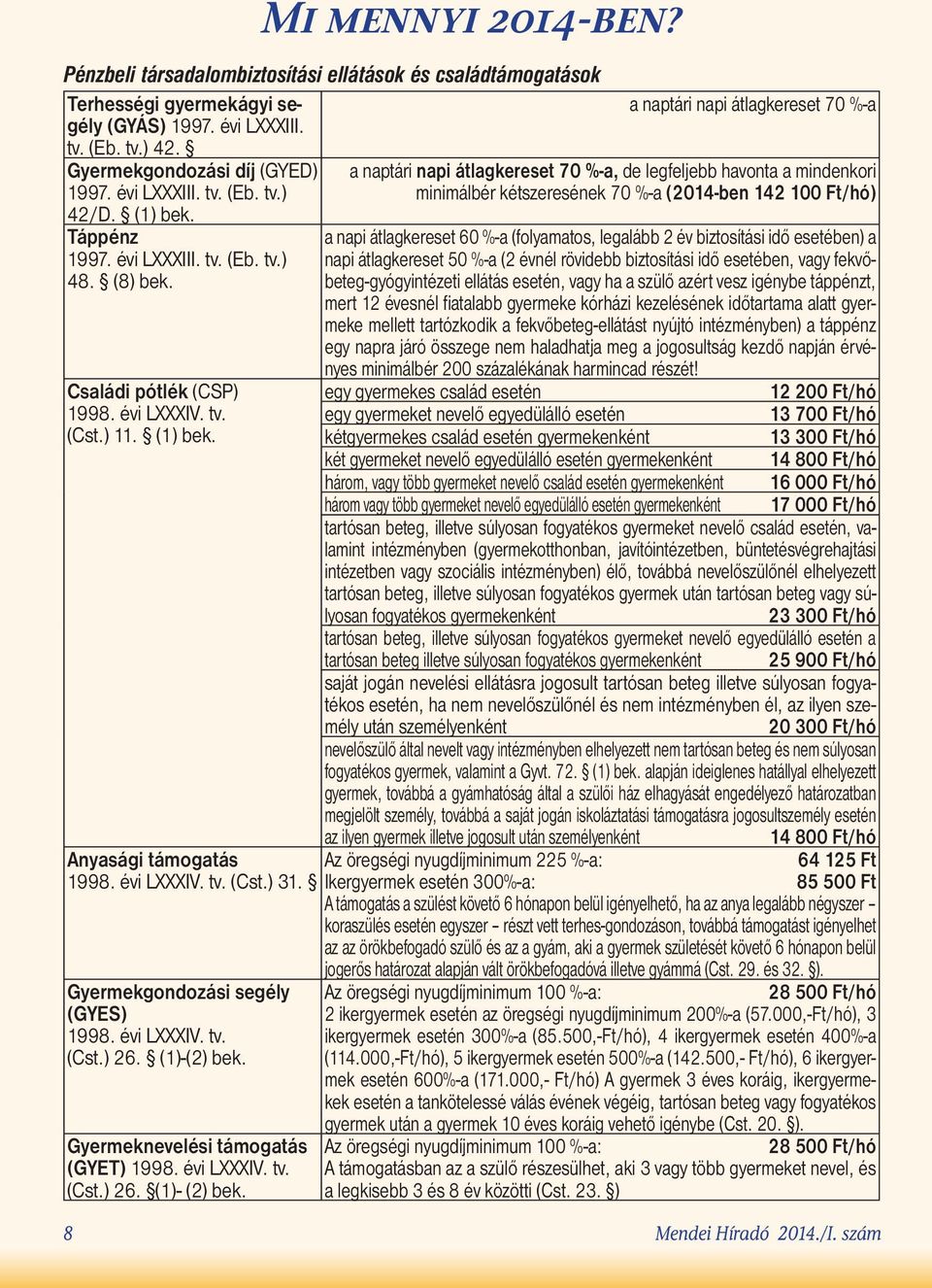 Gyermekgondozási segély (GYES) 1998. évi LXXXIV. tv. (Cst.) 26. (1)-(2) bek. Gyermeknevelési támogatás (GYET) 1998. évi LXXXIV. tv. (Cst.) 26. (1)- (2) bek.