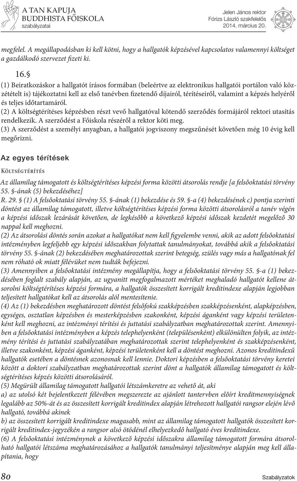 képzés helyéről és teljes időtartamáról. (2) A költségtérítéses képzésben részt vevő hallgatóval kötendő szerződés formájáról rektori utasítás rendelkezik.