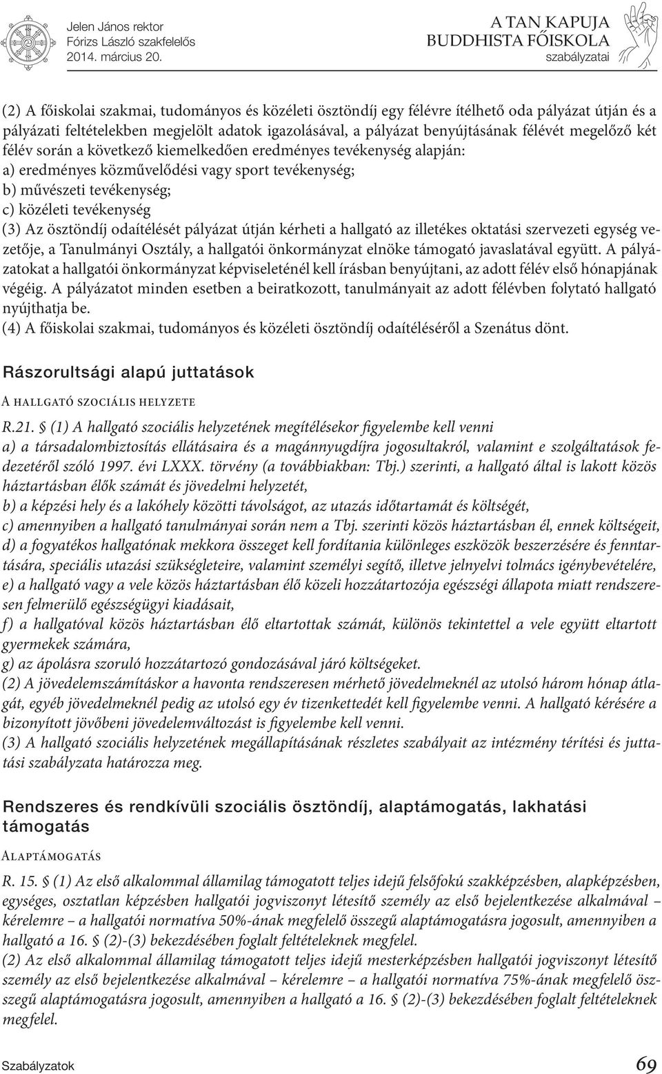 odaítélését pályázat útján kérheti a hallgató az illetékes oktatási szervezeti egység vezetője, a Tanulmányi Osztály, a hallgatói önkormányzat elnöke támogató javaslatával együtt.