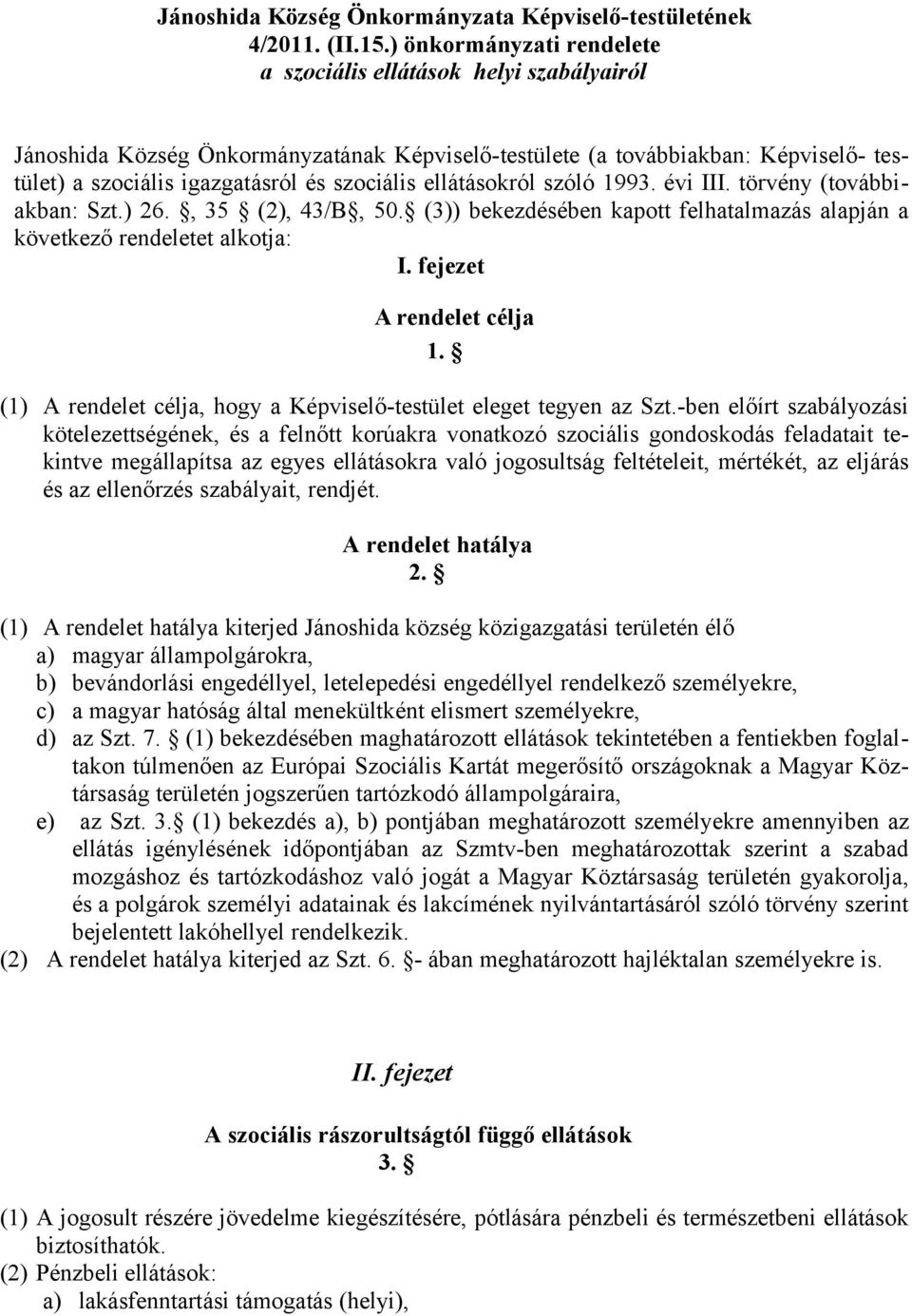 ellátásokról szóló 1993. évi III. törvény (továbbiakban: Szt.) 26., 35 (2), 43/B, 50. (3)) bekezdésében kapott felhatalmazás alapján a következő rendeletet alkotja: I. fejezet A rendelet célja 1.