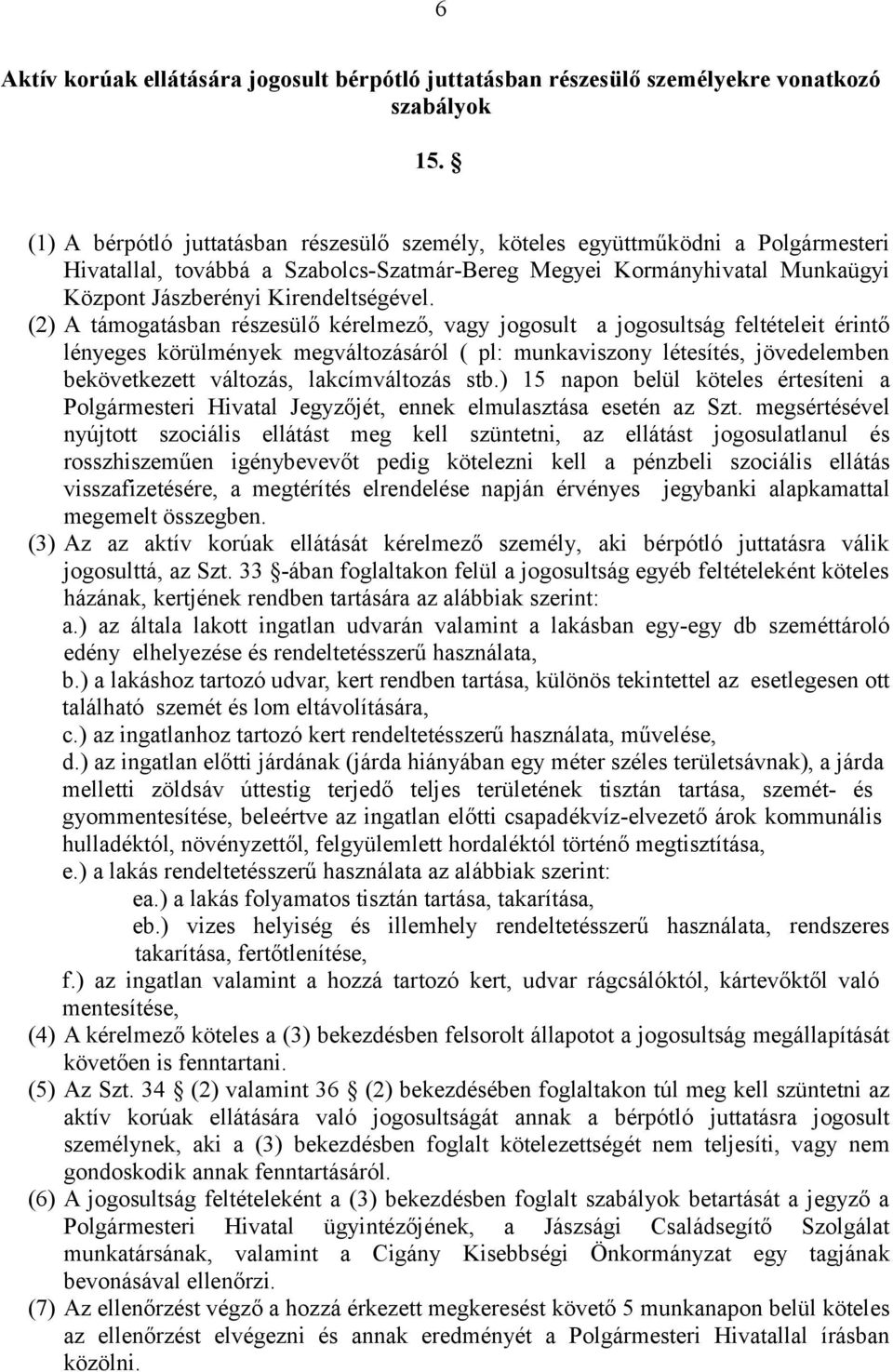 (2) A támogatásban részesülő kérelmező, vagy jogosult a jogosultság feltételeit érintő lényeges körülmények megváltozásáról ( pl: munkaviszony létesítés, jövedelemben bekövetkezett változás,