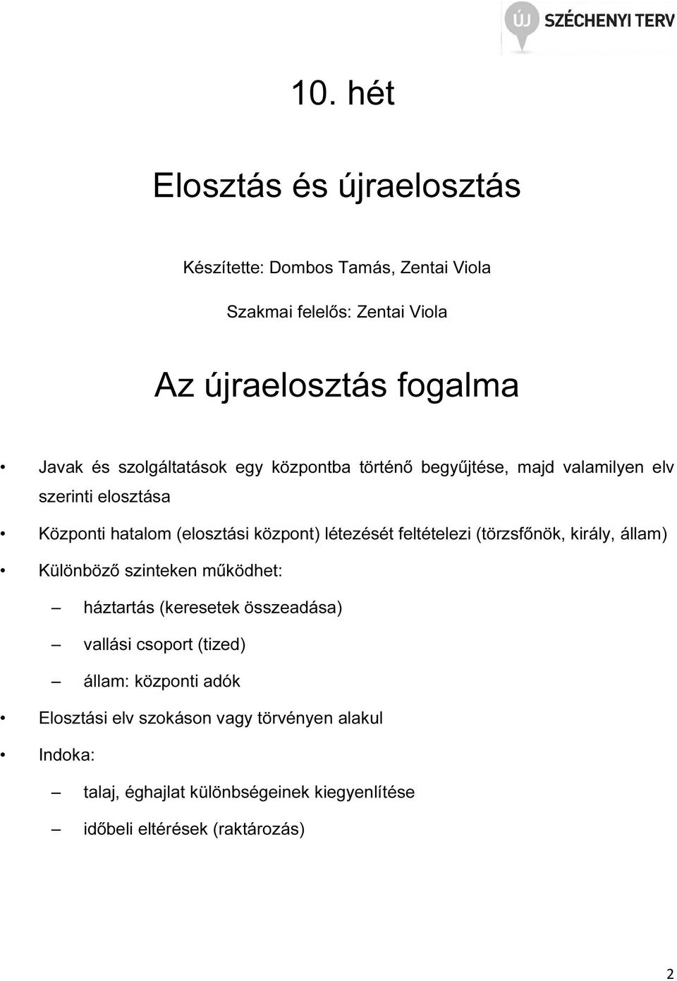 feltételezi (törzsfőnök, király, állam) Különböző szinteken működhet: háztartás (keresetek összeadása) vallási csoport (tized) állam: