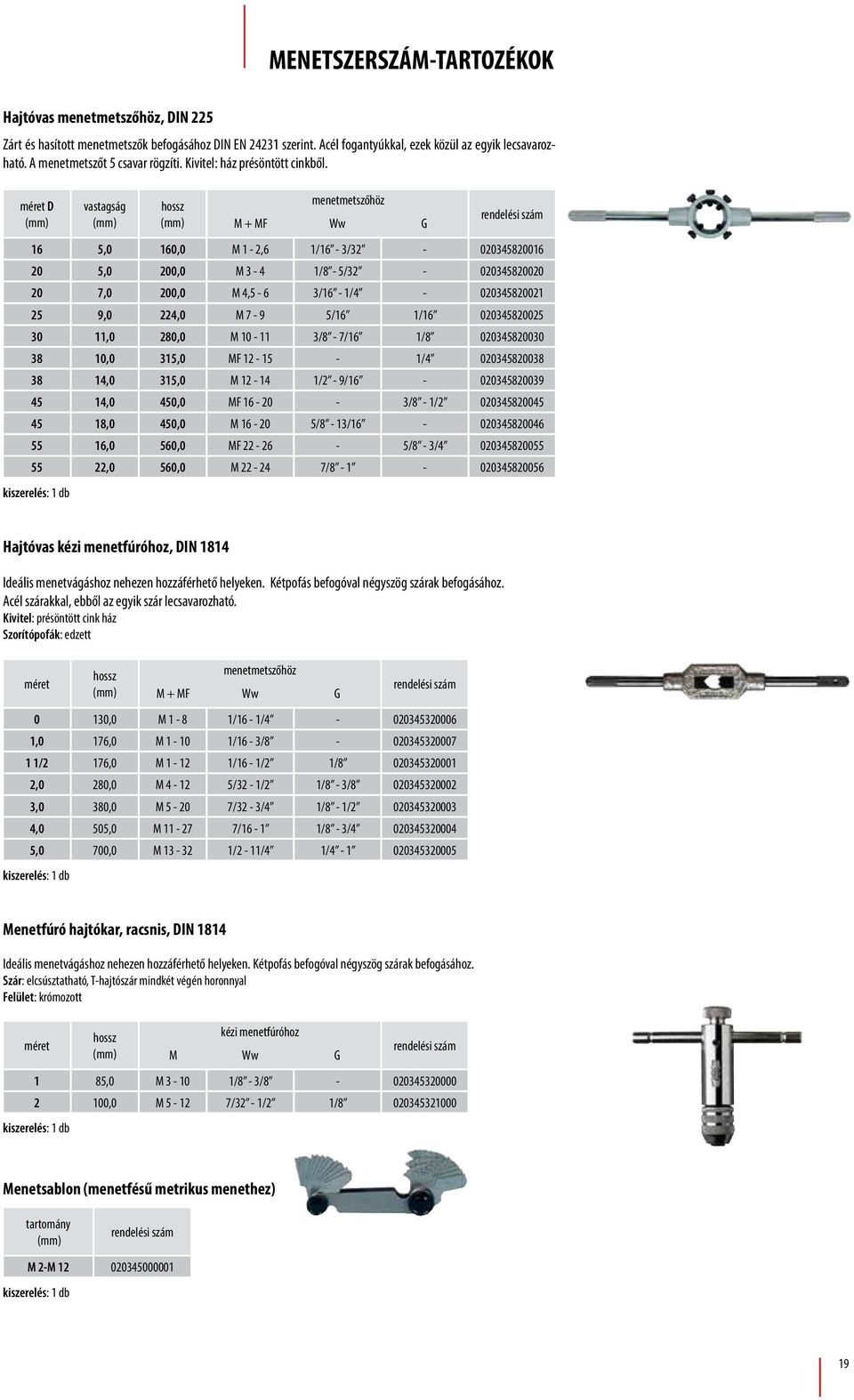 D vastagság hossz menetmetszőhöz M + MF Ww G 16 5,0 160,0 M 1-2,6 1/16-3/32-020345820016 20 5,0 200,0 M 3-4 1/8-5/32-020345820020 20 7,0 200,0 M 4,5-6 3/16-1/4-020345820021 25 9,0 224,0 M 7-9 5/16