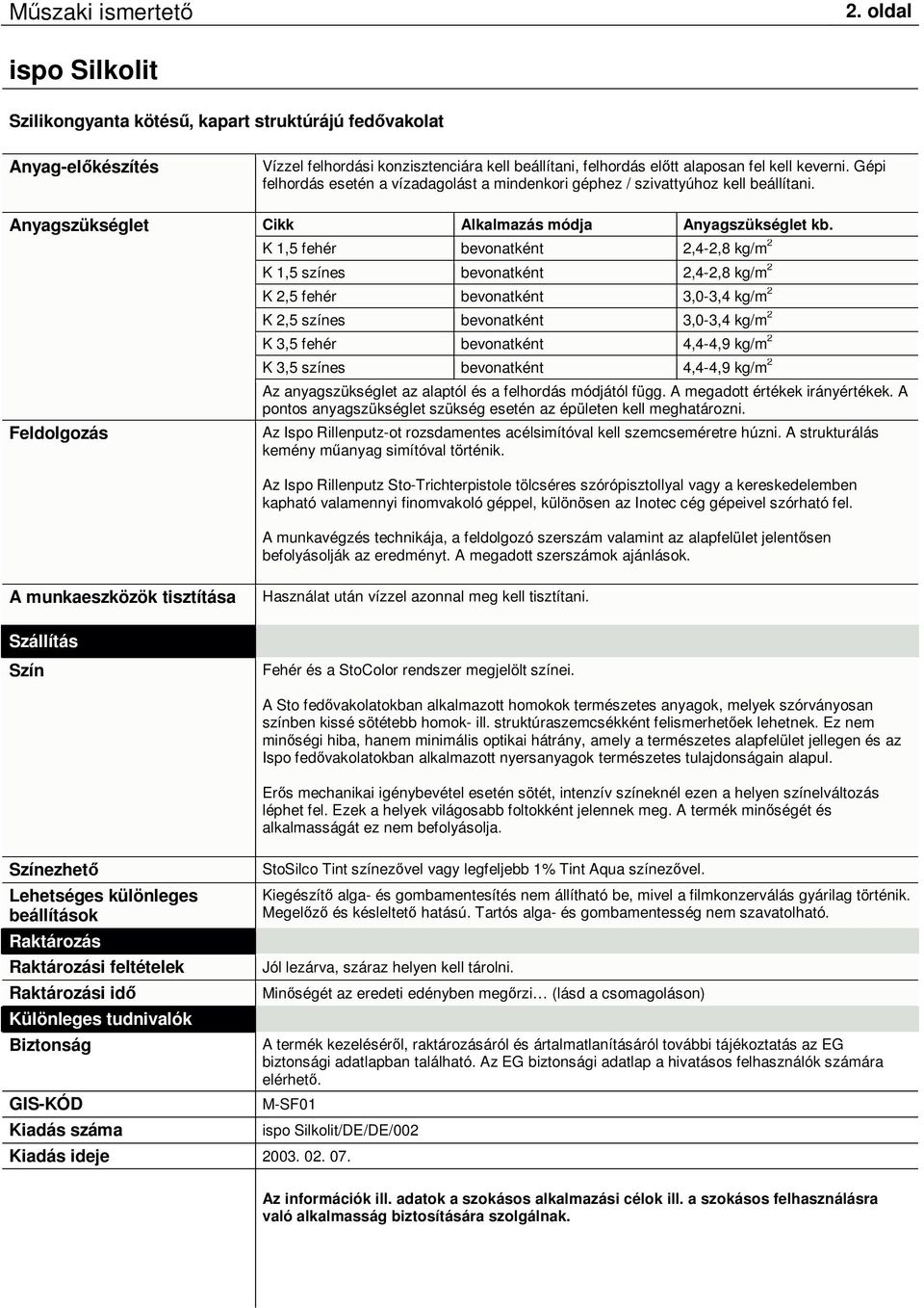 K 1,5 fehér bevonatként 2,4-2,8 kg/m 2 K 1,5 színes bevonatként 2,4-2,8 kg/m 2 K 2,5 fehér bevonatként 3,0-3,4 kg/m 2 K 2,5 színes bevonatként 3,0-3,4 kg/m 2 K 3,5 fehér bevonatként 4,4-4,9 kg/m 2 K