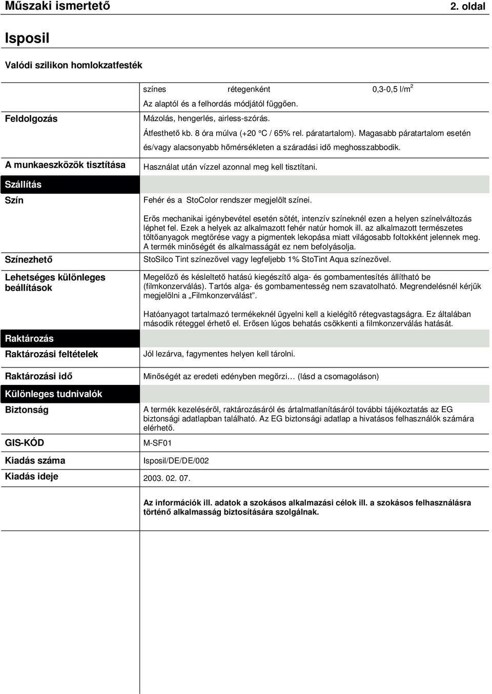 páratartalom). Magasabb páratartalom esetén és/vagy alacsonyabb hımérsékleten a száradási idı meghosszabbodik. Használat után vízzel azonnal meg kell tisztítani.