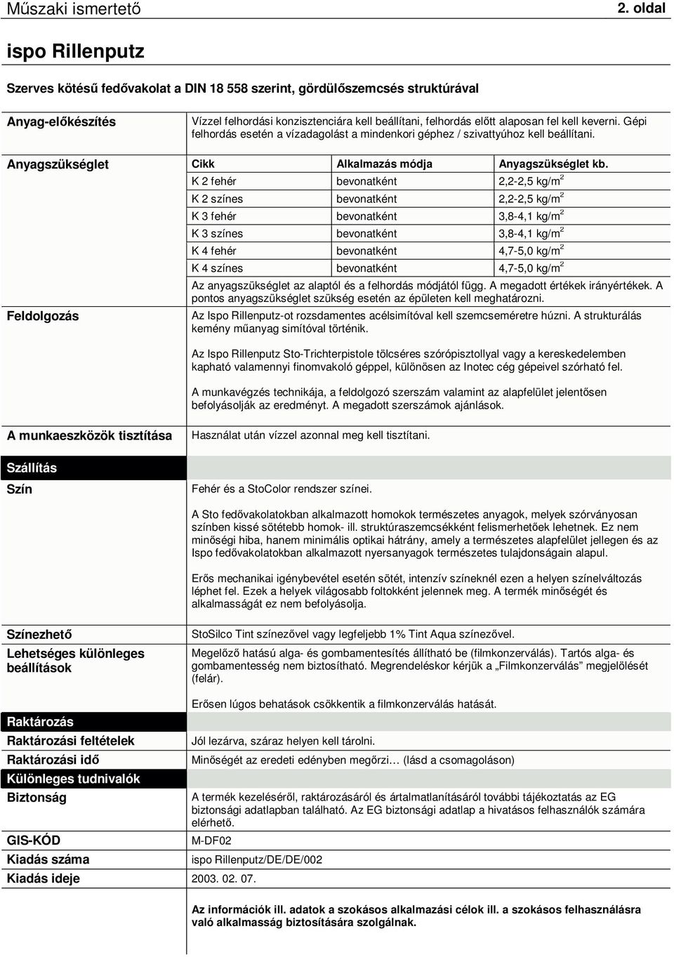 K 2 fehér bevonatként 2,2-2,5 kg/m 2 K 2 színes bevonatként 2,2-2,5 kg/m 2 K 3 fehér bevonatként 3,8-4,1 kg/m 2 K 3 színes bevonatként 3,8-4,1 kg/m 2 K 4 fehér bevonatként 4,7-5,0 kg/m 2 K 4 színes