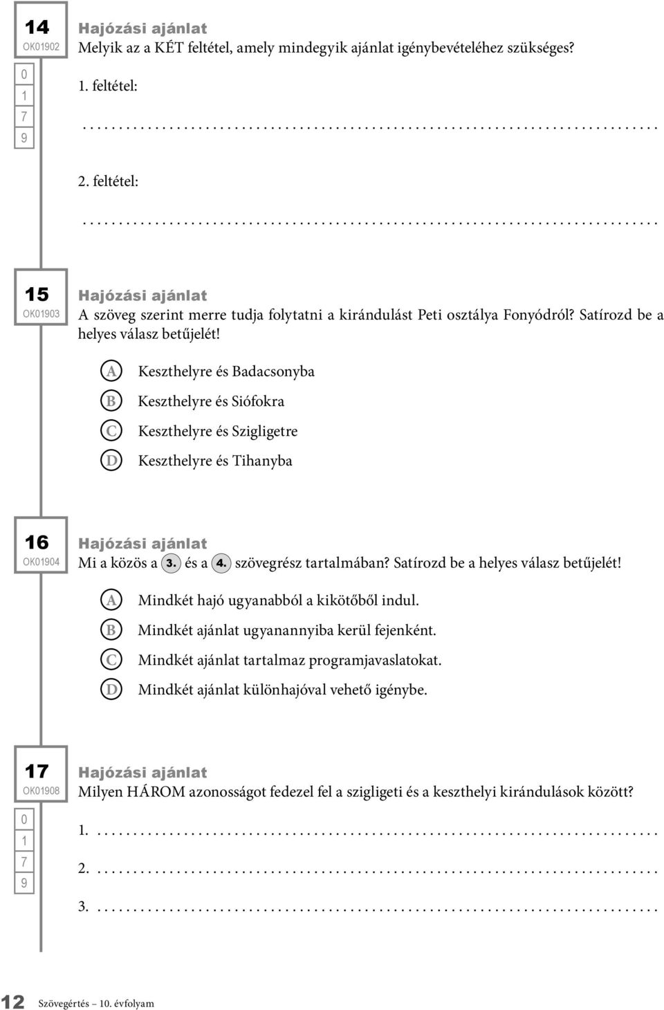 Keszthelyre és adacsonyba Keszthelyre és Siófokra Keszthelyre és Szigligetre Keszthelyre és Tihanyba 6 OK4 Hajózási ajánlat Mi a közös a 3. és a 4. szövegrész tartalmában?