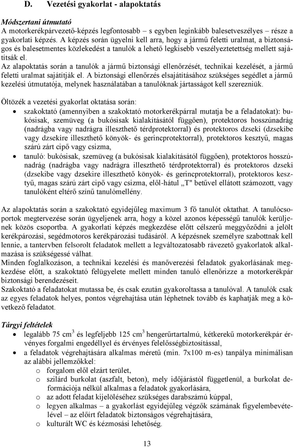 Az alapoktatás során a tanulók a jármű biztonsági ellenőrzését, technikai kezelését, a jármű feletti uralmat sajátítják el.