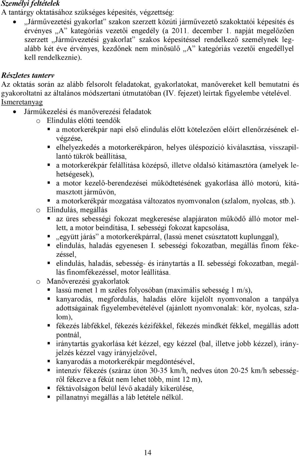 napját megelőzően szerzett Járművezetési gyakorlat szakos képesítéssel rendelkező személynek legalább két éve érvényes, kezdőnek nem minősülő A kategóriás vezetői engedéllyel kell rendelkeznie).