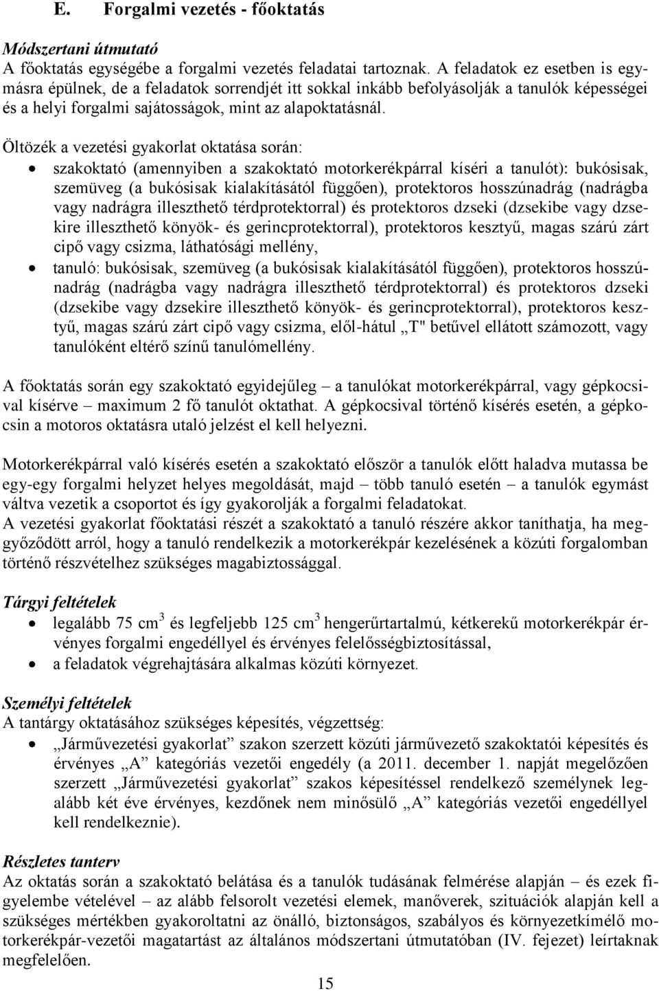 Öltözék a vezetési gyakorlat oktatása során: szakoktató (amennyiben a szakoktató motorkerékpárral kíséri a tanulót): bukósisak, szemüveg (a bukósisak kialakításától függően), protektoros hosszúnadrág