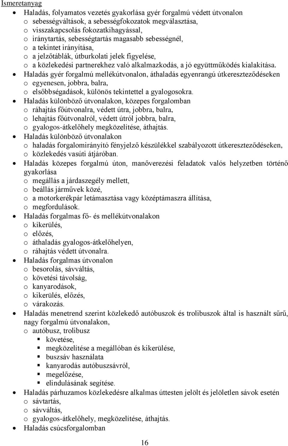 Haladás gyér forgalmú mellékútvonalon, áthaladás egyenrangú útkereszteződéseken o egyenesen, jobbra, balra, o elsőbbségadások, különös tekintettel a gyalogosokra.