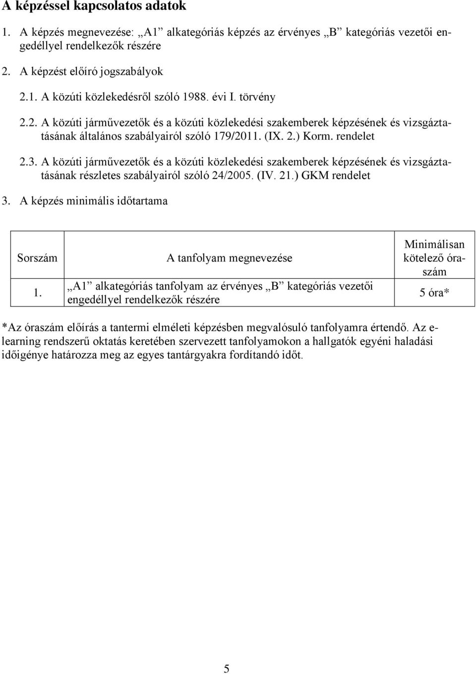 A közúti járművezetők és a közúti közlekedési szakemberek képzésének és vizsgáztatásának részletes szabályairól szóló 24/2005. (IV. 21.) GKM rendelet 3. A képzés minimális időtartama Sorszám 1.