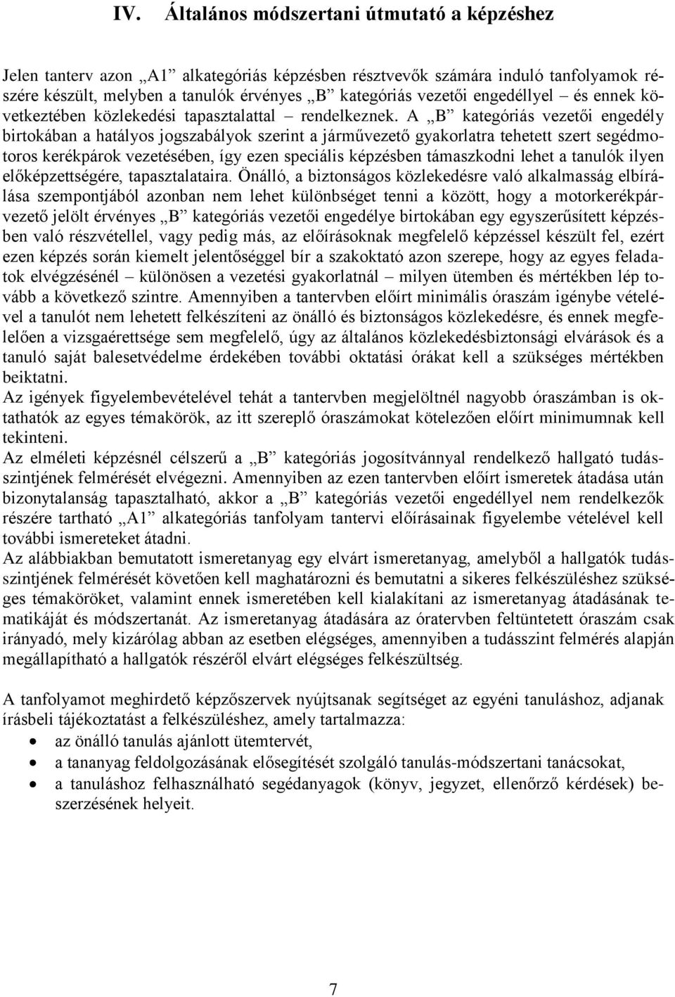 A B kategóriás vezetői engedély birtokában a hatályos jogszabályok szerint a járművezető gyakorlatra tehetett szert segédmotoros kerékpárok vezetésében, így ezen speciális képzésben támaszkodni lehet