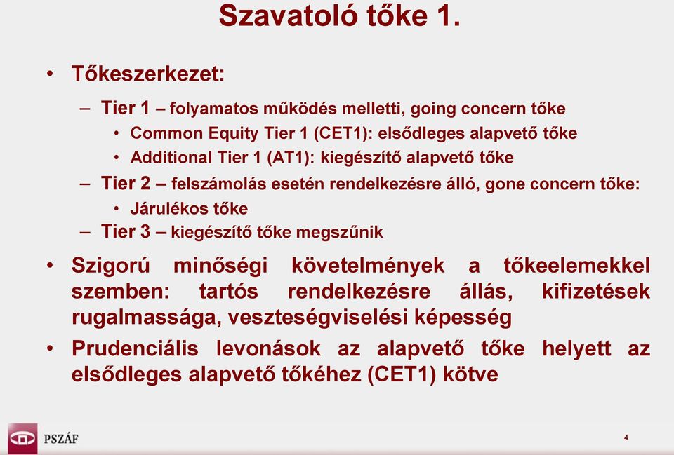 Additional Tier 1 (AT1): kiegészítő alapvető tőke Tier 2 felszámolás esetén rendelkezésre álló, gone concern tőke: Járulékos tőke