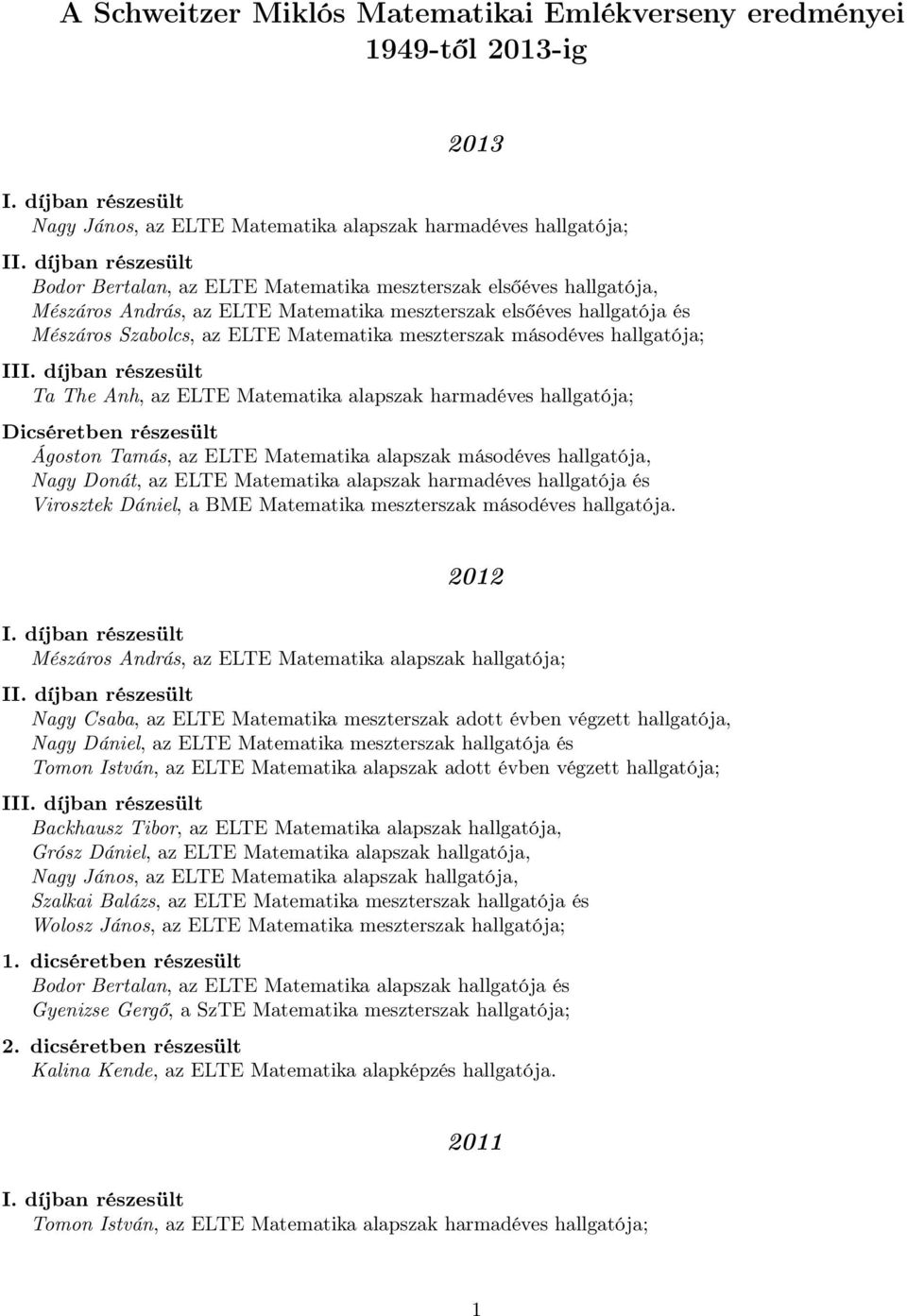 harmadéves hallgatója; Ágoston Tamás, az ELTE Matematika alapszak másodéves hallgatója, Nagy Donát, az ELTE Matematika alapszak harmadéves hallgatója és Virosztek Dániel, a BME Matematika meszterszak