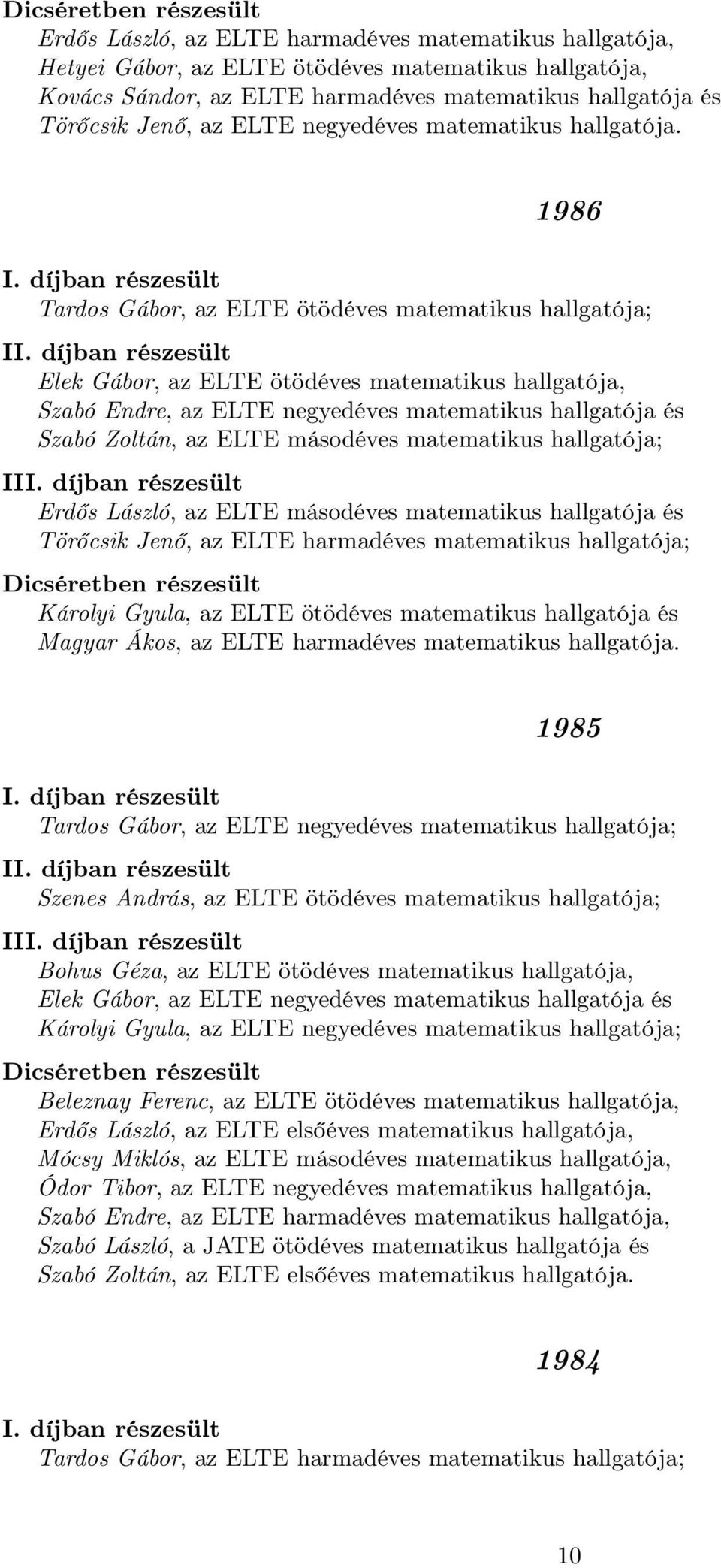 1986 Tardos Gábor, az ELTE ötödéves matematikus hallgatója; I Elek Gábor, az ELTE ötödéves matematikus hallgatója, Szabó Endre, az ELTE negyedéves matematikus hallgatója és Szabó Zoltán, az ELTE