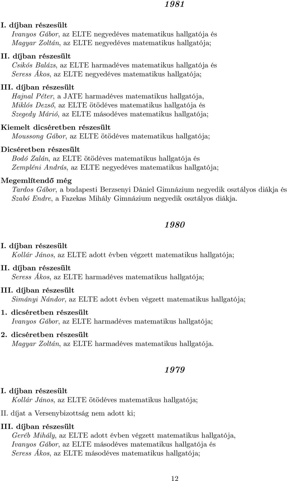 matematikus hallgatója; Kiemelt dicséretben részesült Moussong Gábor, az ELTE ötödéves matematikus hallgatója; Bodó Zalán, az ELTE ötödéves matematikus hallgatója és Zempléni András, az ELTE