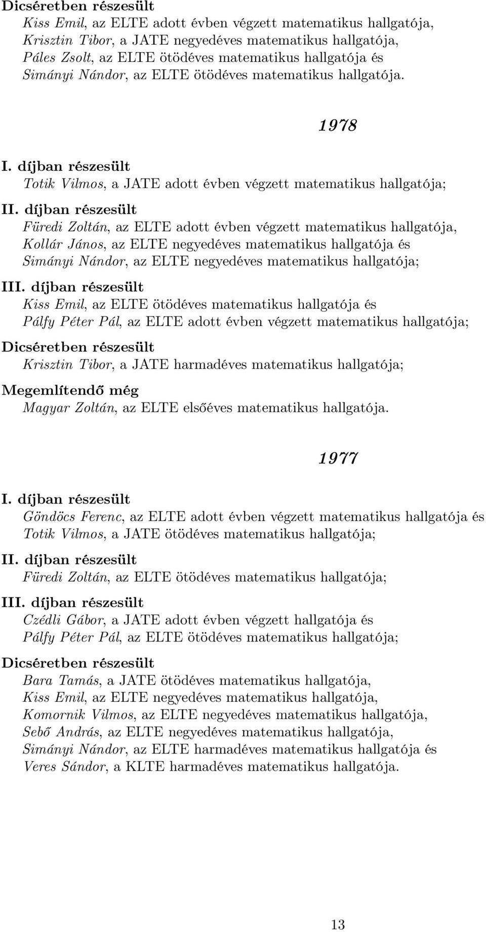 1978 Totik Vilmos, a JATE adott évben végzett matematikus hallgatója; I Füredi Zoltán, az ELTE adott évben végzett matematikus hallgatója, Kollár János, az ELTE negyedéves matematikus hallgatója és