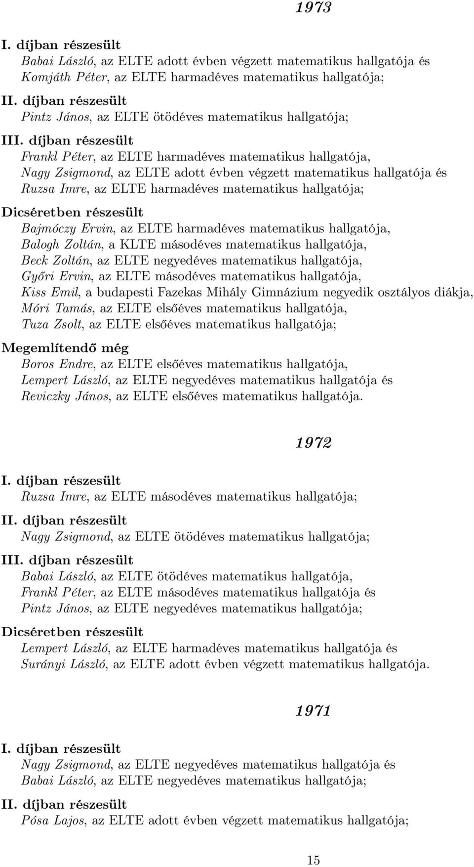 harmadéves matematikus hallgatója, Balogh Zoltán, a KLTE másodéves matematikus hallgatója, Beck Zoltán, az ELTE negyedéves matematikus hallgatója, Győri Ervin, az ELTE másodéves matematikus