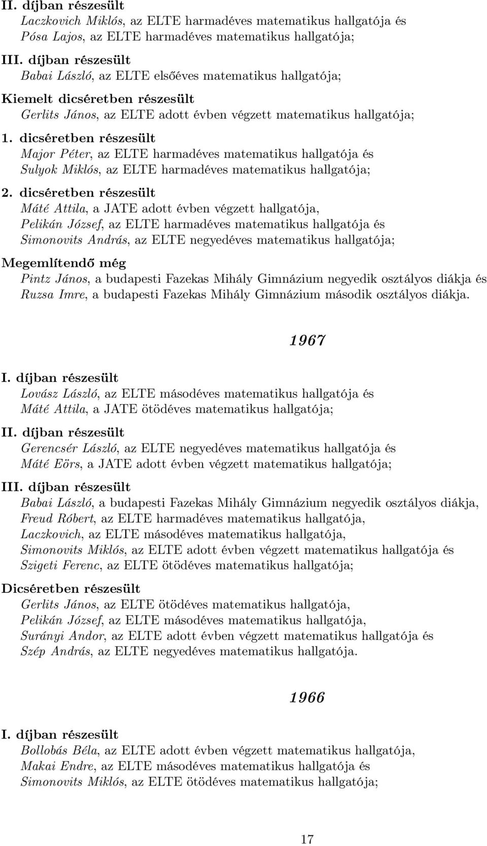 dicséretben részesült Major Péter, az ELTE harmadéves matematikus hallgatója és Sulyok Miklós, az ELTE harmadéves matematikus hallgatója; 2.