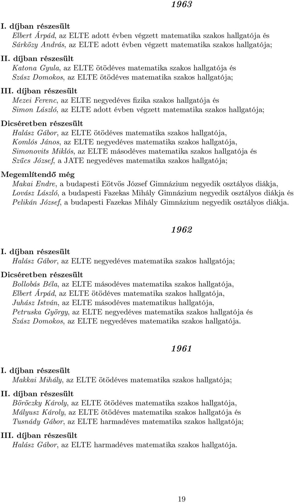 szakos hallgatója; Halász Gábor, az ELTE ötödéves matematika szakos hallgatója, Komlós János, az ELTE negyedéves matematika szakos hallgatója, Simonovits Miklós, az ELTE másodéves matematika szakos