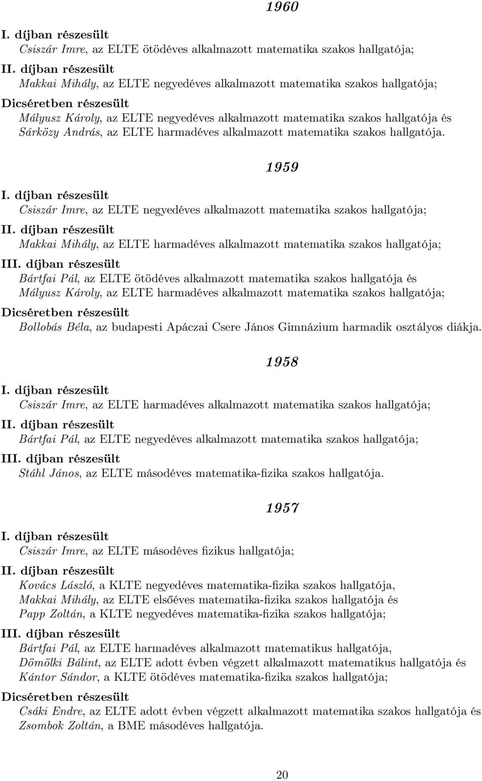 1959 Csiszár Imre, az ELTE negyedéves alkalmazott matematika szakos hallgatója; I Makkai Mihály, az ELTE harmadéves alkalmazott matematika szakos hallgatója; II Bártfai Pál, az ELTE ötödéves