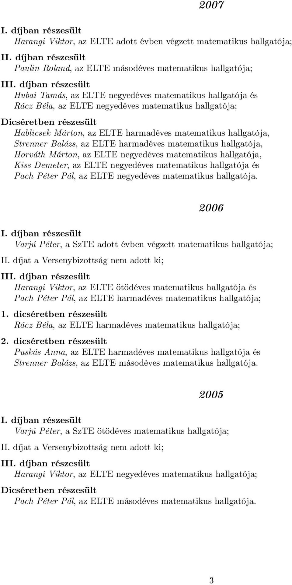 negyedéves matematikus hallgatója, Kiss Demeter, az ELTE negyedéves matematikus hallgatója és Pach Péter Pál, az ELTE negyedéves matematikus hallgatója.