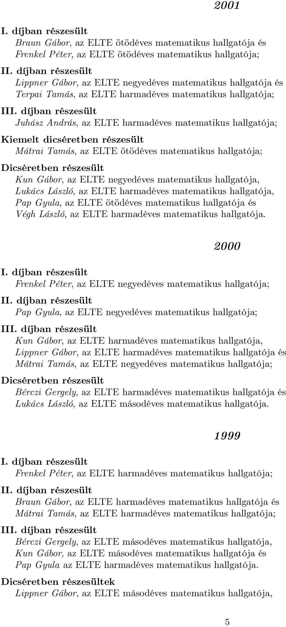 ELTE negyedéves matematikus hallgatója, Lukács László, az ELTE harmadéves matematikus hallgatója, Pap Gyula, az ELTE ötödéves matematikus hallgatója és Végh László, az ELTE harmadéves matematikus