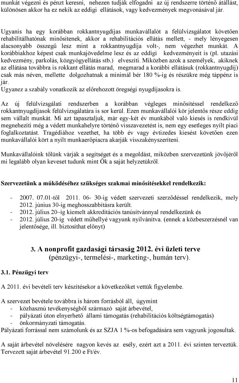 mint a rokkantnyugdíja volt-, nem végezhet munkát. A korábbiakhoz képest csak munkajövedelme lesz és az eddigi kedvezményeit is (pl. utazási kedvezmény, parkolás, közgyógyellátás stb.) elveszíti.