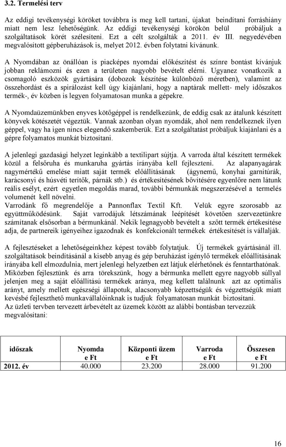 évben folytatni kívánunk. A Nyomdában az önállóan is piacképes nyomdai előkészítést és színre bontást kívánjuk jobban reklámozni és ezen a területen nagyobb bevételt elérni.