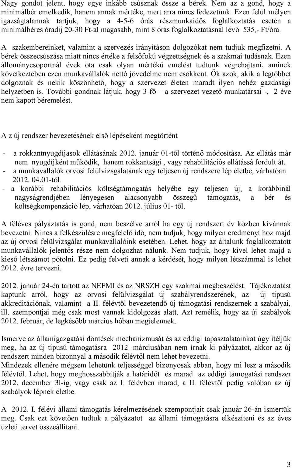 A szakembereinket, valamint a szervezés irányításon dolgozókat nem tudjuk megfizetni. A bérek összecsúszása miatt nincs értéke a felsőfokú végzettségnek és a szakmai tudásnak.