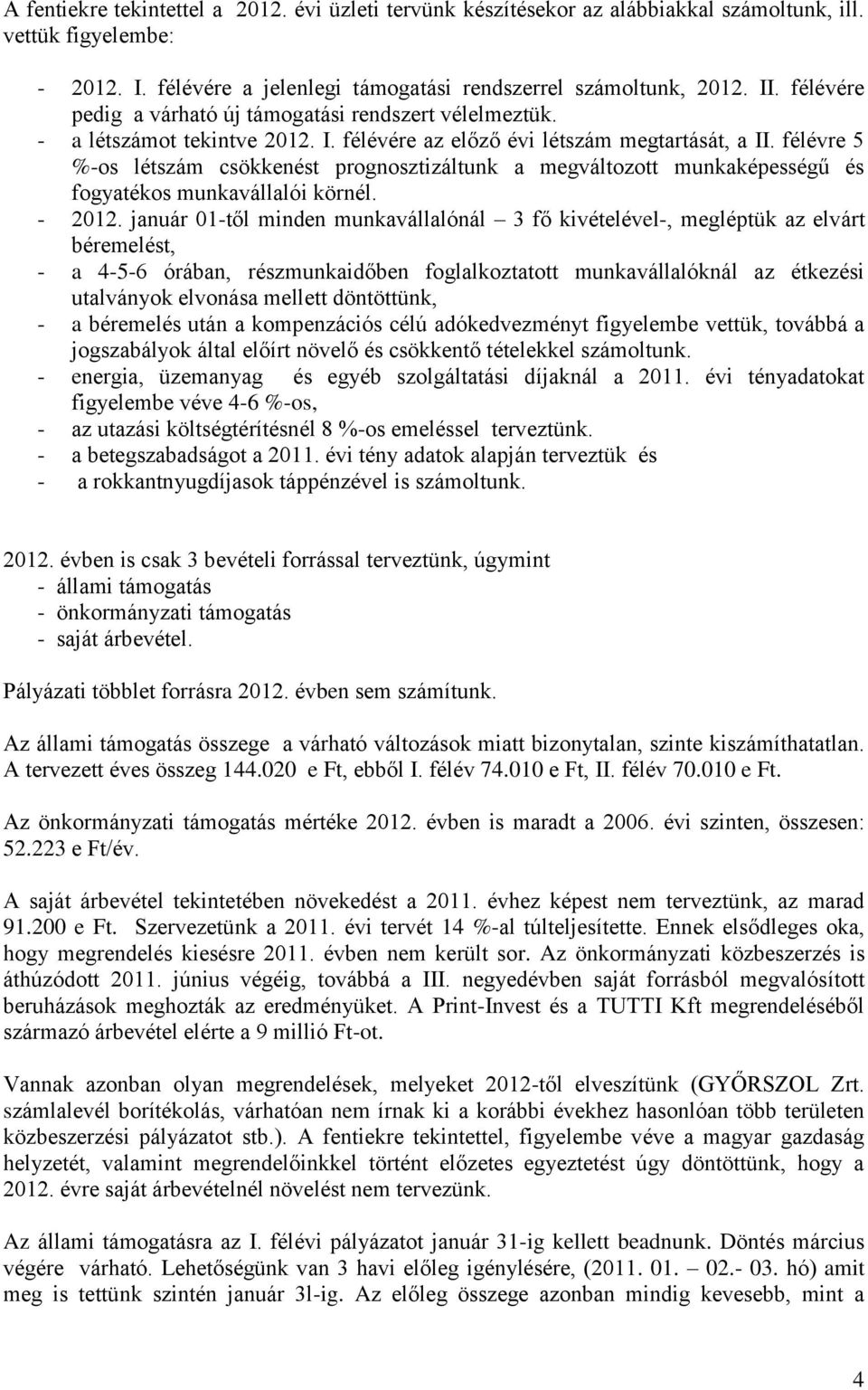 félévre 5 %-os létszám csökkenést prognosztizáltunk a megváltozott munkaképességű és fogyatékos munkavállalói körnél. - 2012.