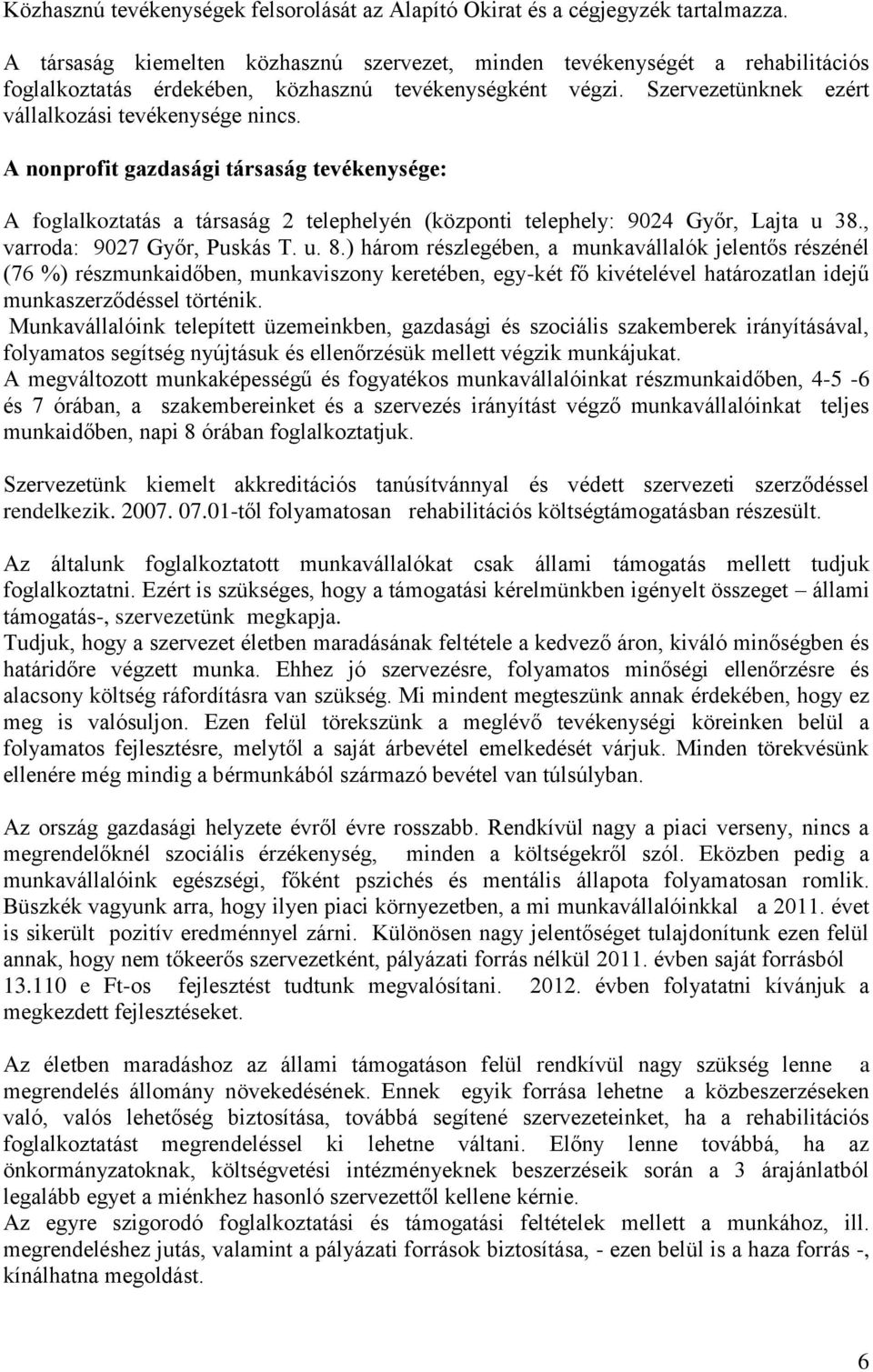 A nonprofit gazdasági társaság tevékenysége: A foglalkoztatás a társaság 2 telephelyén (központi telephely: 9024 Győr, Lajta u 38., varroda: 9027 Győr, Puskás T. u. 8.