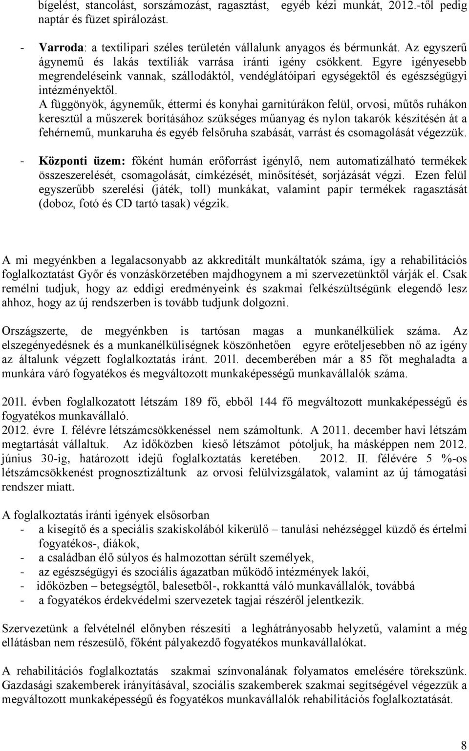 A függönyök, ágyneműk, éttermi és konyhai garnitúrákon felül, orvosi, műtős ruhákon keresztül a műszerek borításához szükséges műanyag és nylon takarók készítésén át a fehérnemű, munkaruha és egyéb