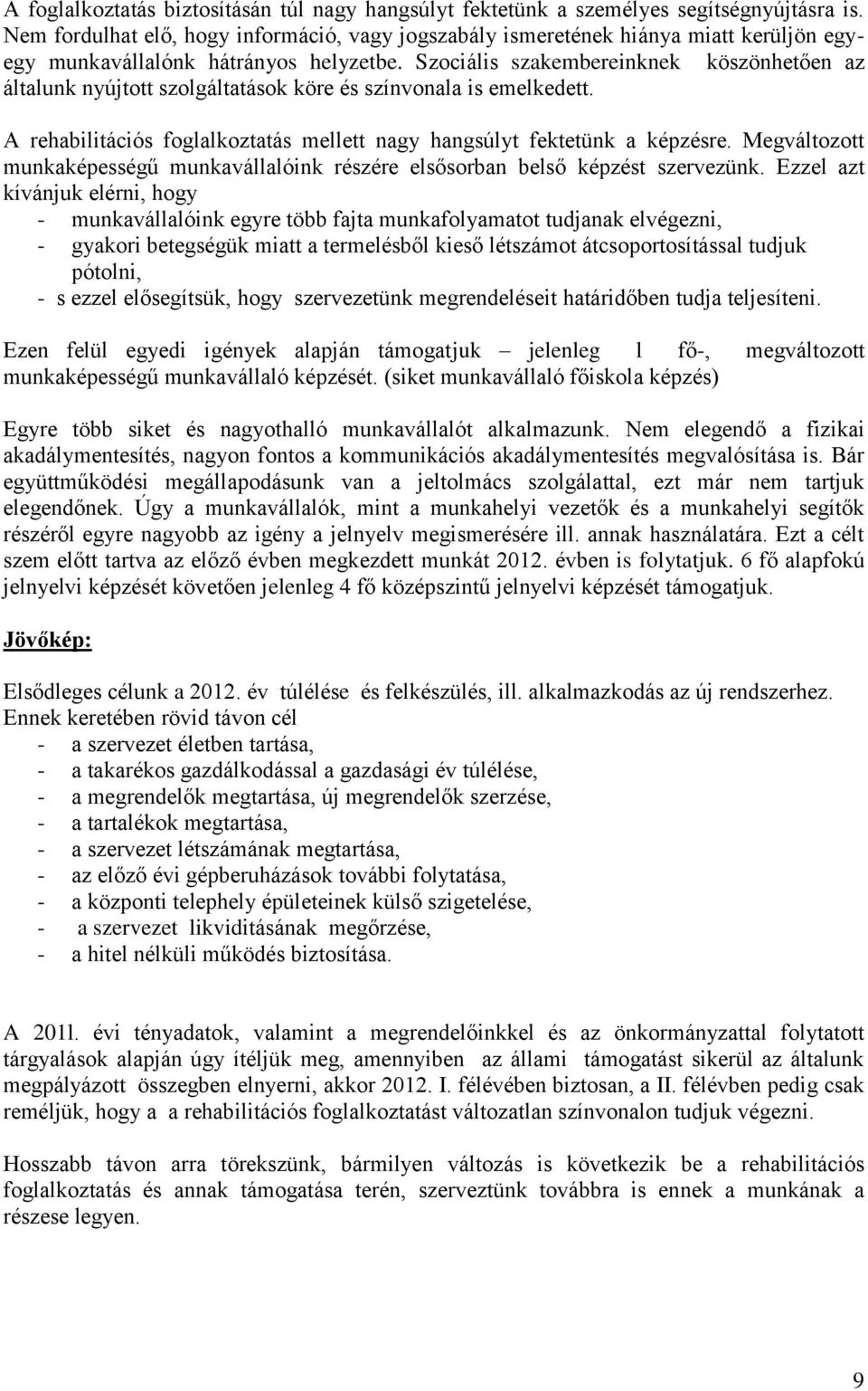 Szociális szakembereinknek köszönhetően az általunk nyújtott szolgáltatások köre és színvonala is emelkedett. A rehabilitációs foglalkoztatás mellett nagy hangsúlyt fektetünk a képzésre.