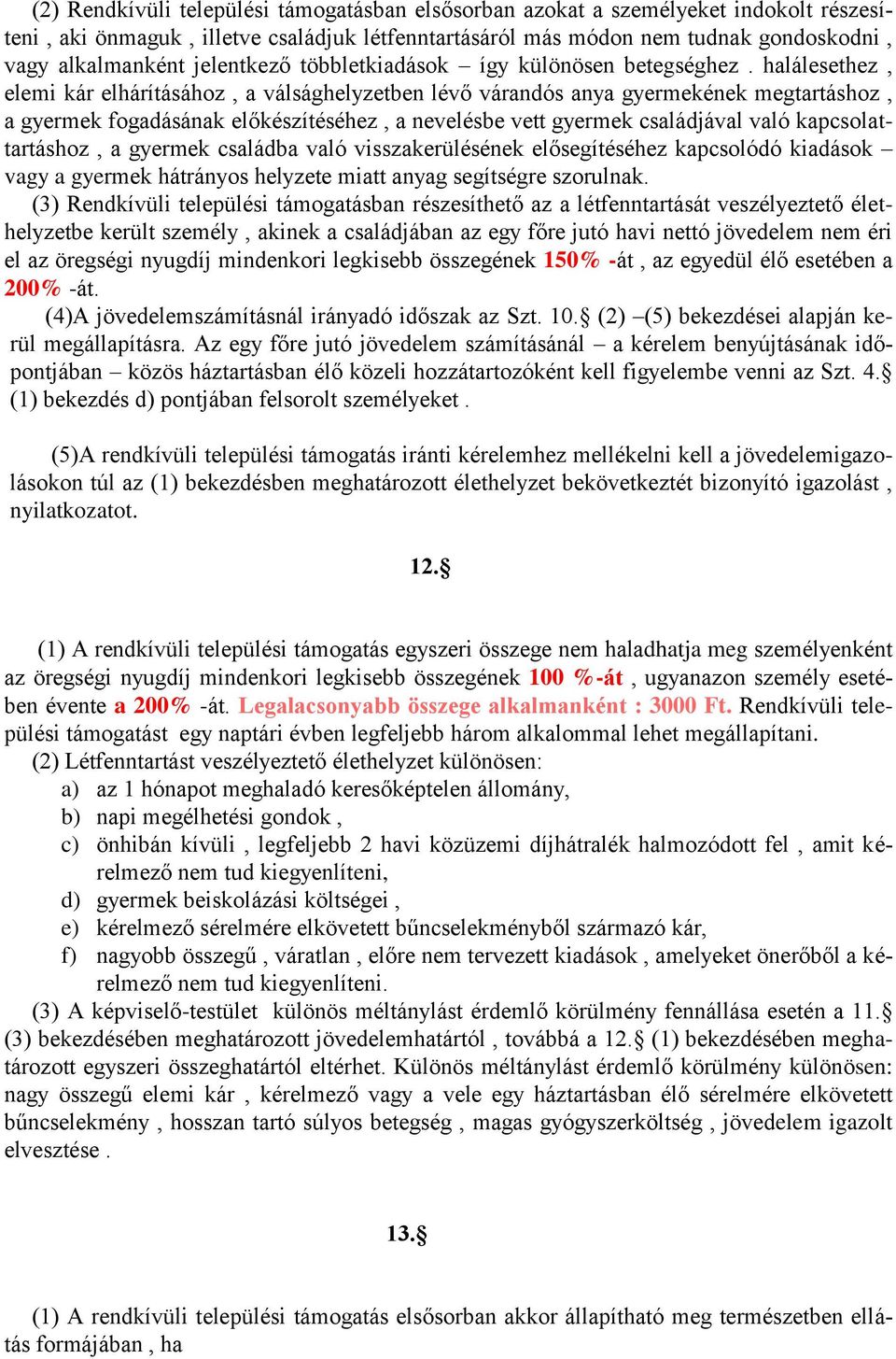 halálesethez, elemi kár elhárításához, a válsághelyzetben lévő várandós anya gyermekének megtartáshoz, a gyermek fogadásának előkészítéséhez, a nevelésbe vett gyermek családjával való