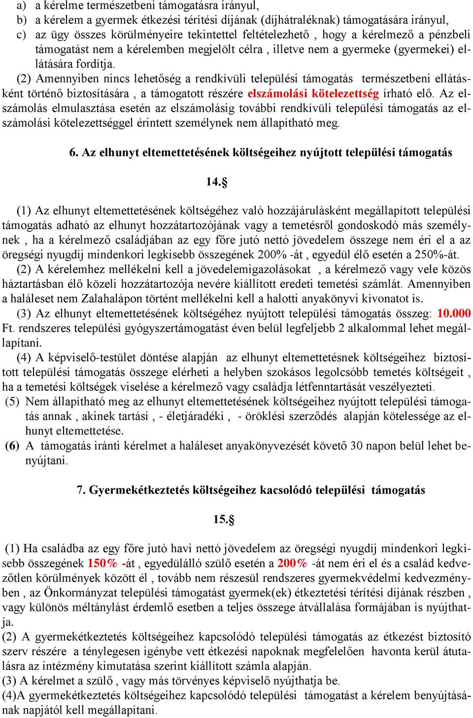 (2) Amennyiben nincs lehetőség a rendkívüli települési támogatás természetbeni ellátásként történő biztosítására, a támogatott részére elszámolási kötelezettség írható elő.