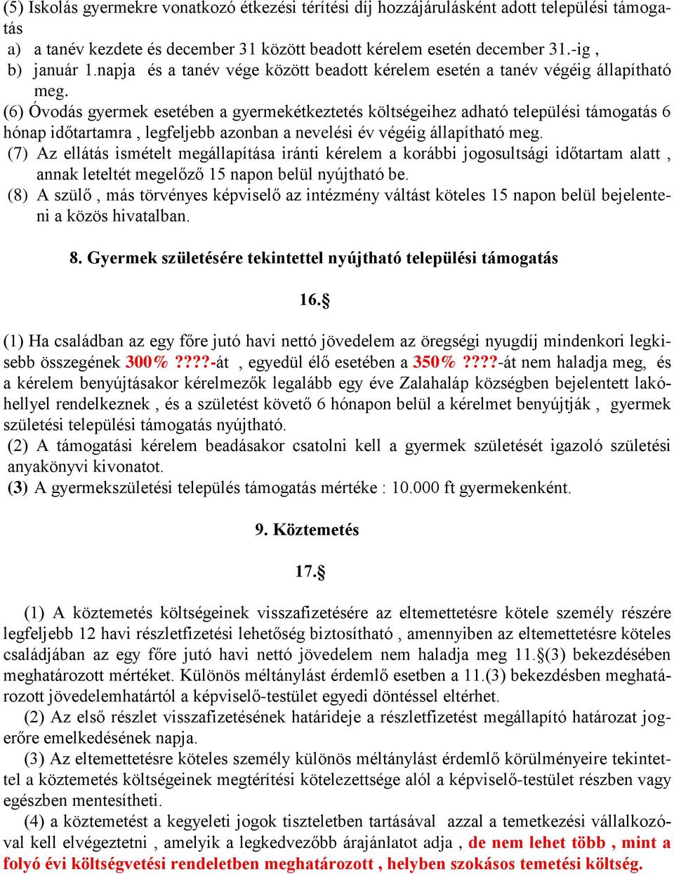 (6) Óvodás gyermek esetében a gyermekétkeztetés költségeihez adható települési támogatás 6 hónap időtartamra, legfeljebb azonban a nevelési év végéig állapítható meg.