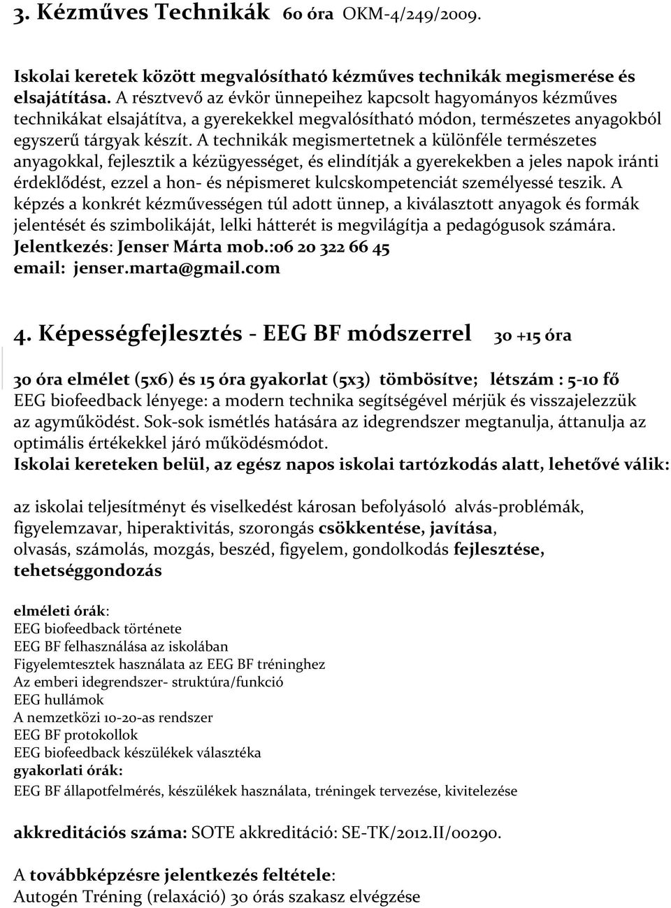 A technikák megismertetnek a különféle természetes anyagokkal, fejlesztik a kézügyességet, és elindítják a gyerekekben a jeles napok iránti érdeklődést, ezzel a hon- és népismeret kulcskompetenciát